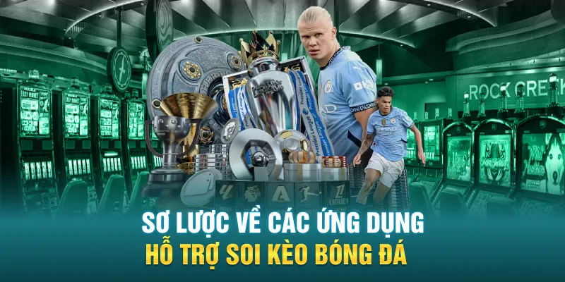 Sơ lược về các ứng dụng hỗ trợ soi kèo bóng đá 