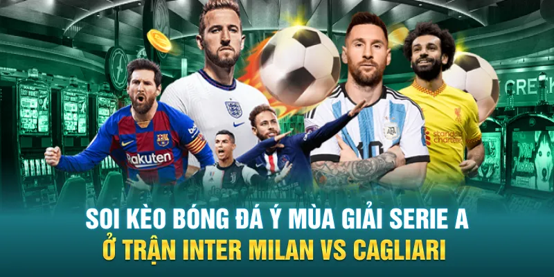 Soi kèo bóng đá Ý mùa giải Serie A ở trận Inter Milan Vs Cagliari 