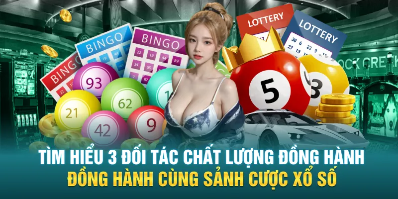  Tìm hiểu 3 đối tác chất lượng đồng hành cùng sảnh cược xổ số
